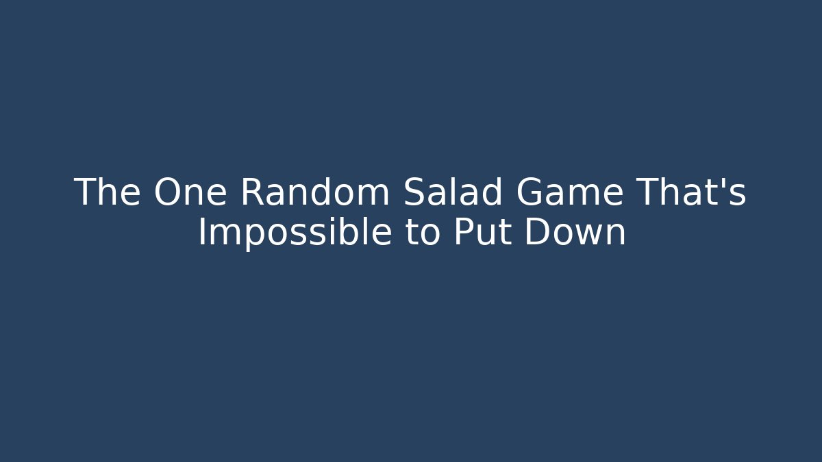 The One Random Salad Game That's Impossible to Put Down