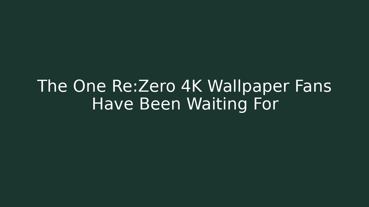 The One Re:Zero 4K Wallpaper Fans Have Been Waiting For