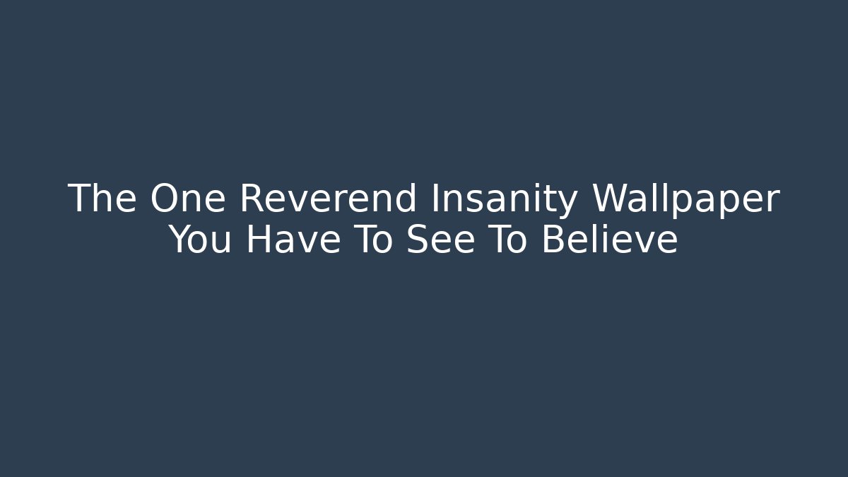 The One Reverend Insanity Wallpaper You Have To See To Believe
