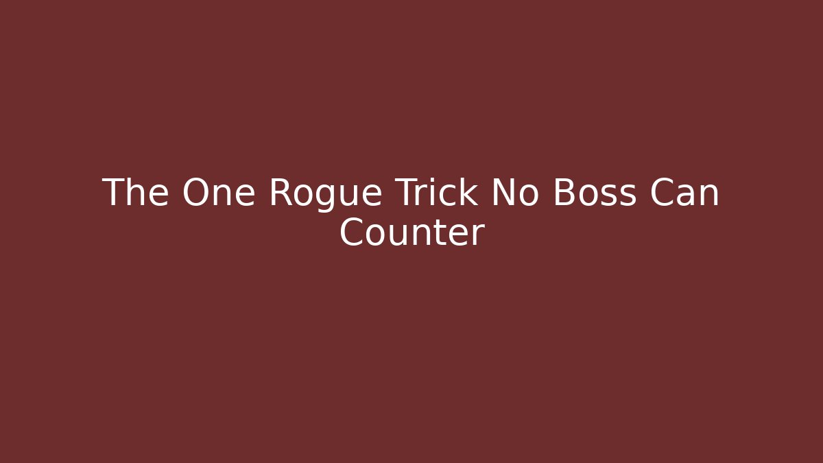The One Rogue Trick No Boss Can Counter
