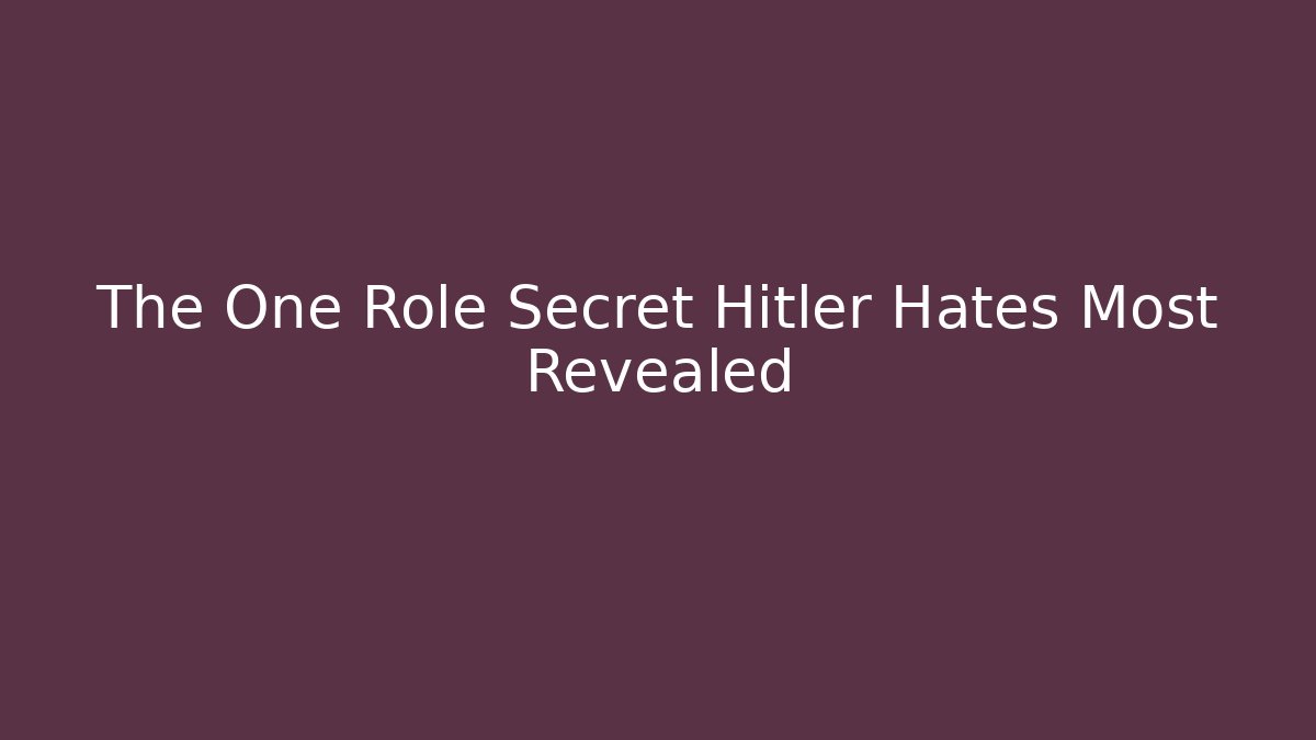 The One Role Secret Hitler Hates Most Revealed