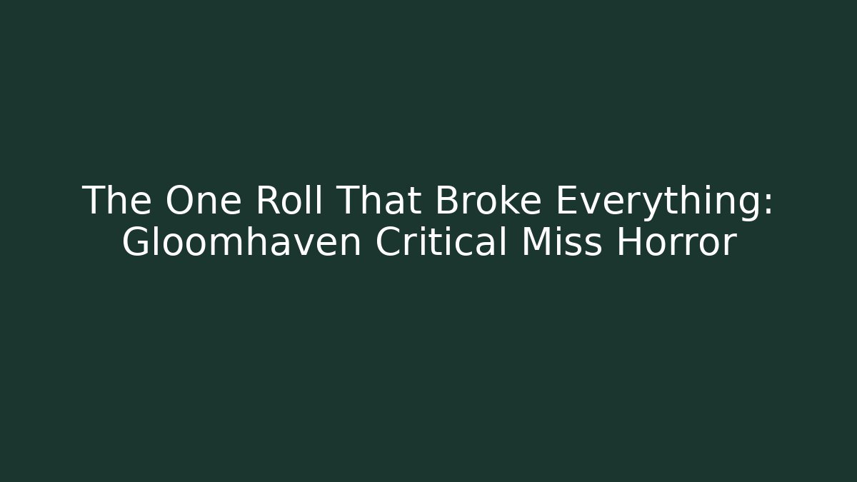 The One Roll That Broke Everything: Gloomhaven Critical Miss Horror
