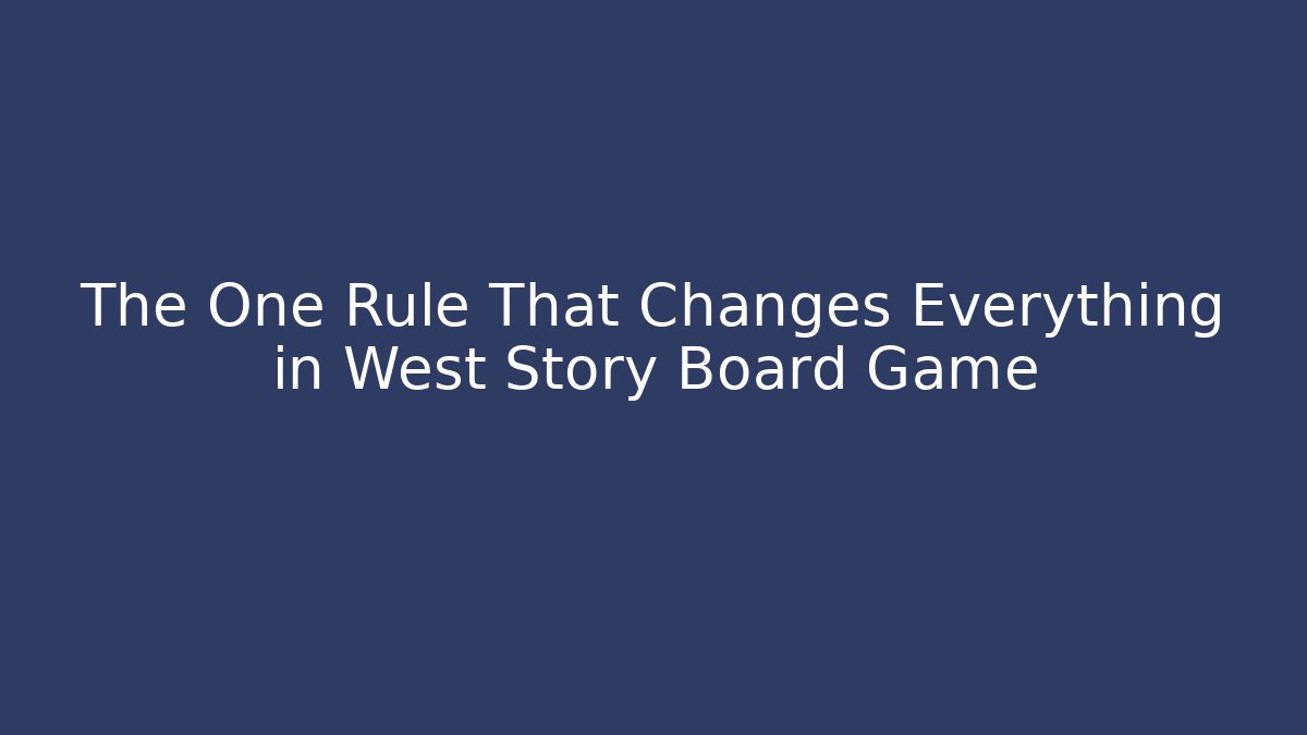 The One Rule That Changes Everything in West Story Board Game