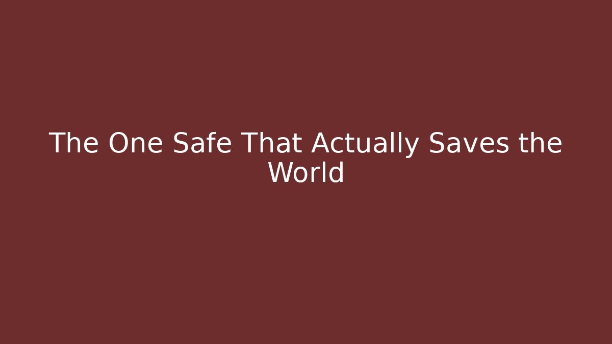 The One Safe That Actually Saves the World
