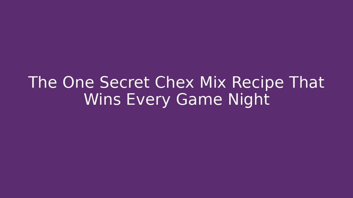 The One Secret Chex Mix Recipe That Wins Every Game Night