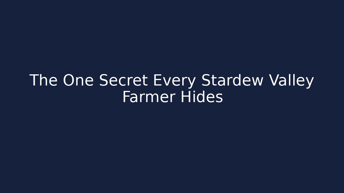 The One Secret Every Stardew Valley Farmer Hides