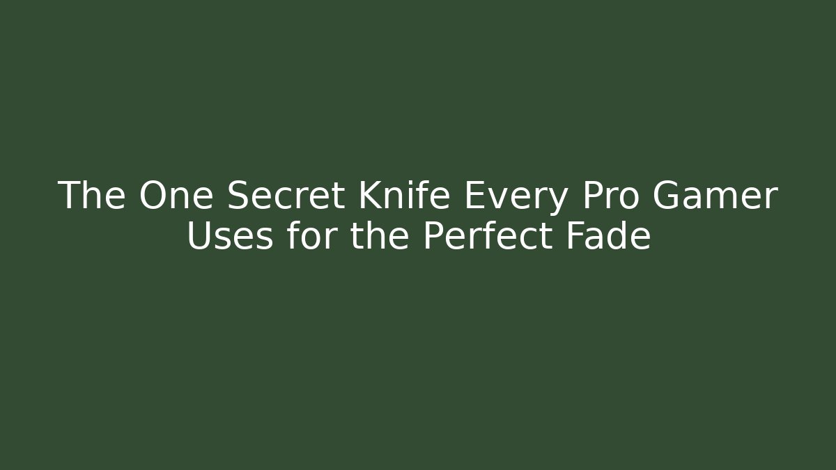 The One Secret Knife Every Pro Gamer Uses for the Perfect Fade