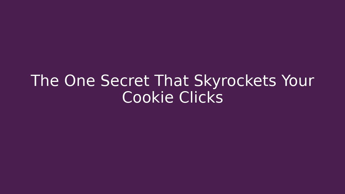 The One Secret That Skyrockets Your Cookie Clicks