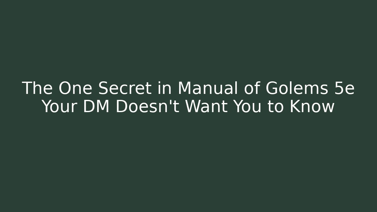 The One Secret in Manual of Golems 5e Your DM Doesn't Want You to Know