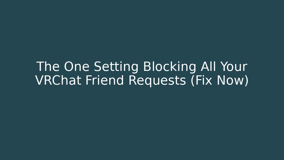 The One Setting Blocking All Your VRChat Friend Requests (Fix Now)