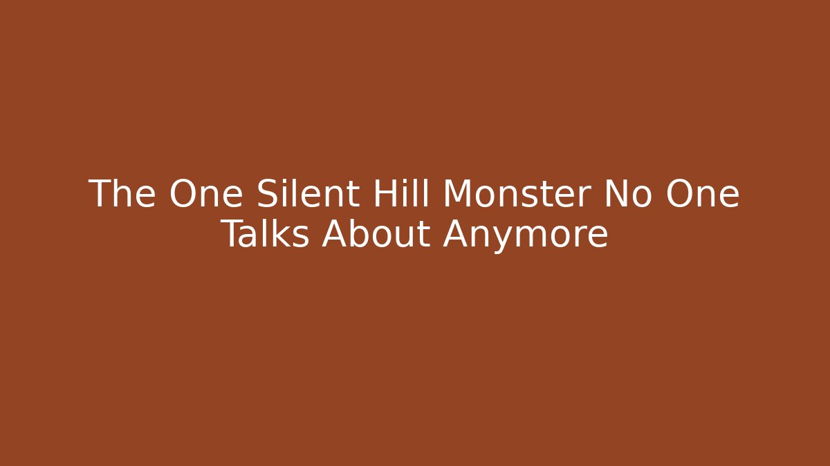 The One Silent Hill Monster No One Talks About Anymore