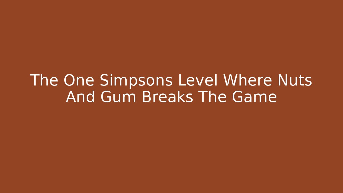 The One Simpsons Level Where Nuts And Gum Breaks The Game - Vintage E-Juice