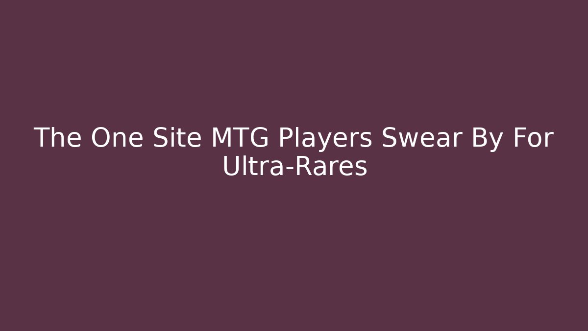 The One Site MTG Players Swear By For Ultra-Rares