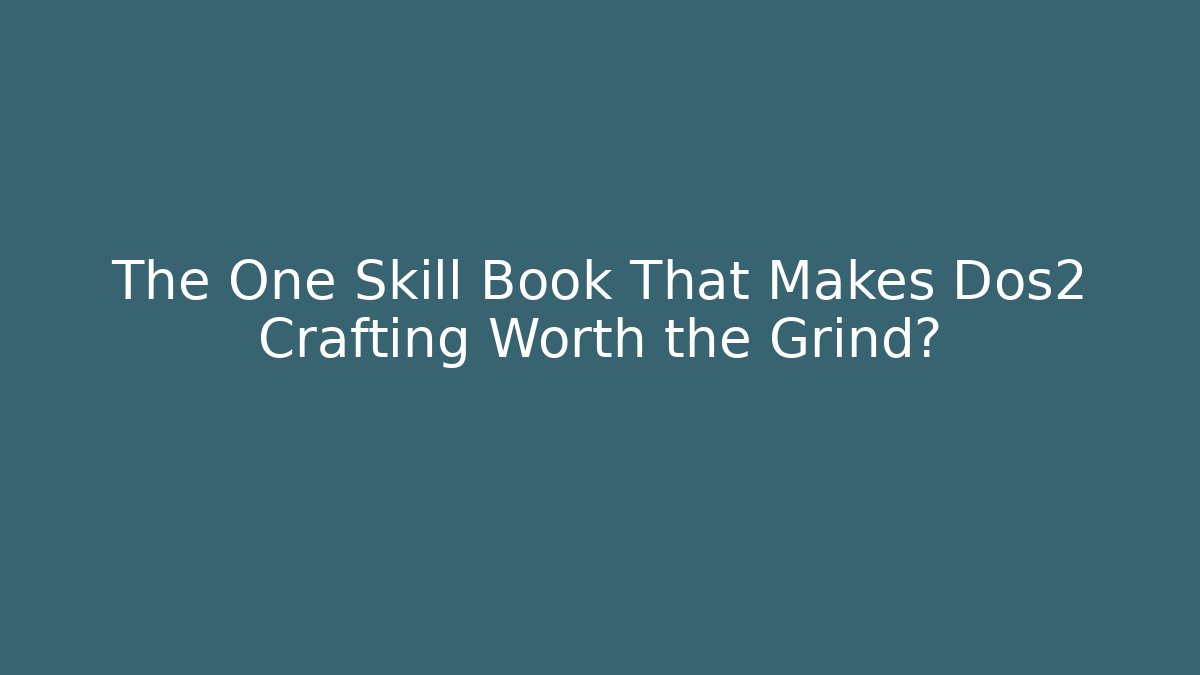 The One Skill Book That Makes Dos2 Crafting Worth the Grind?