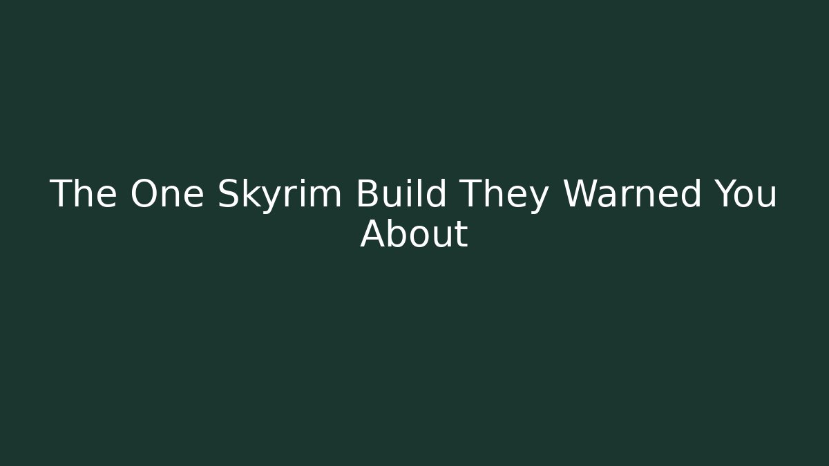 The One Skyrim Build They Warned You About