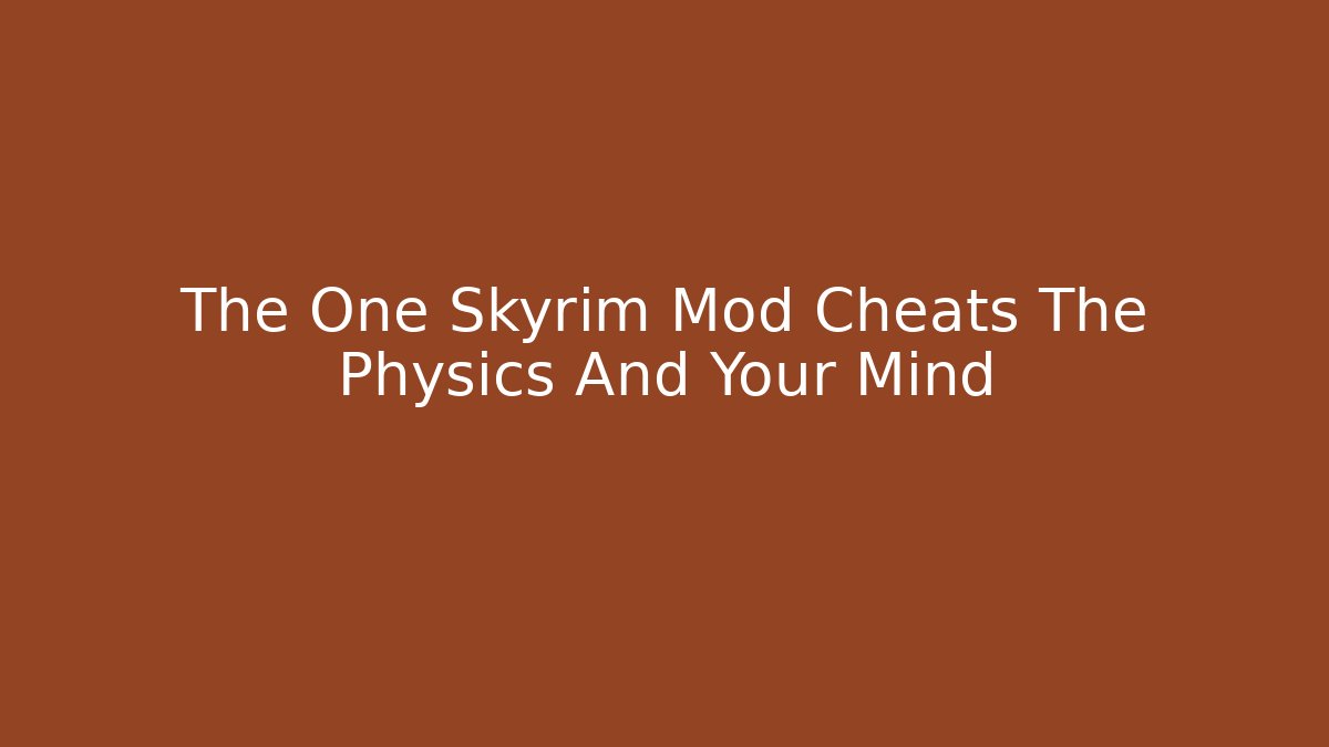 The One Skyrim Mod Cheats The Physics And Your Mind