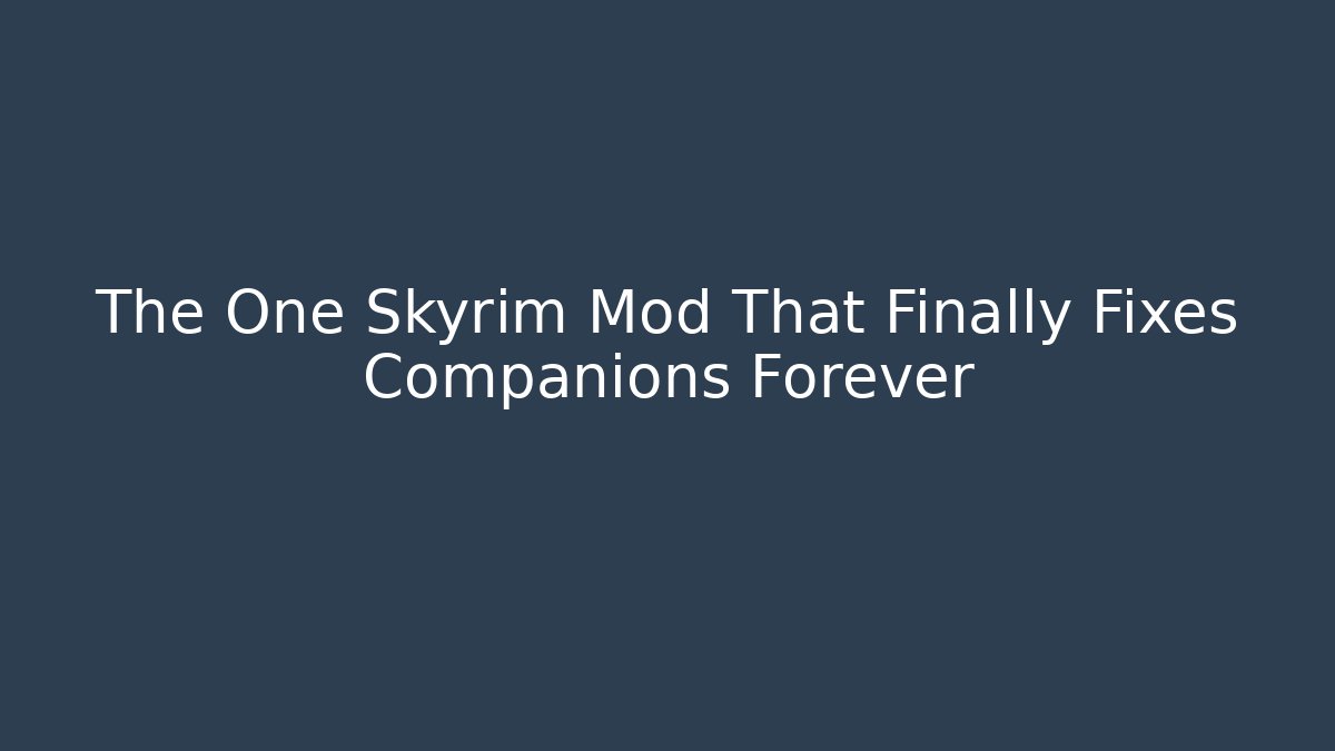 The One Skyrim Mod That Finally Fixes Companions Forever