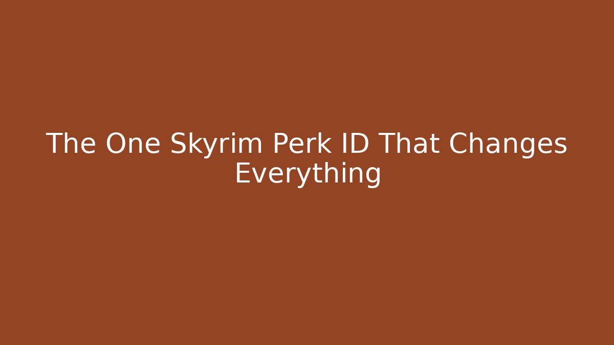 The One Skyrim Perk ID That Changes Everything