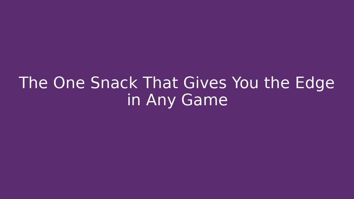 The One Snack That Gives You the Edge in Any Game
