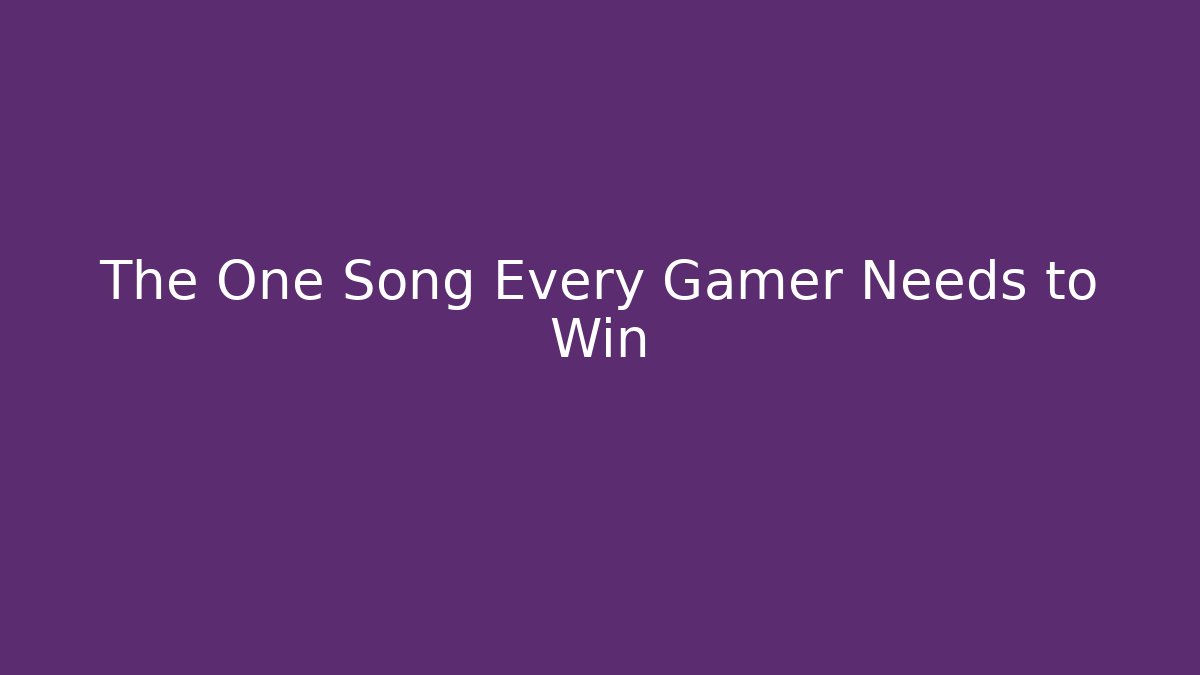 The One Song Every Gamer Needs to Win