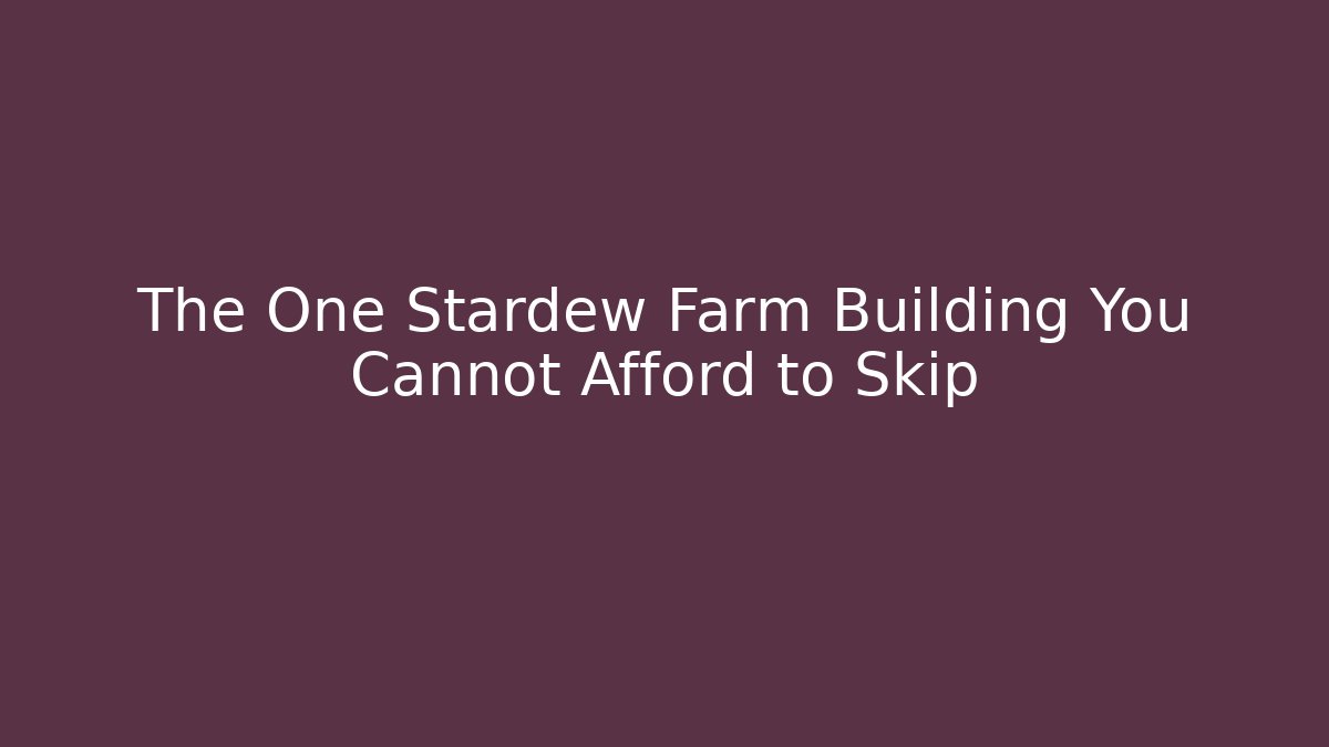 The One Stardew Farm Building You Cannot Afford to Skip - Vintage E-Juice