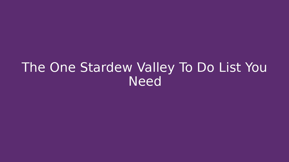 The One Stardew Valley To Do List You Need