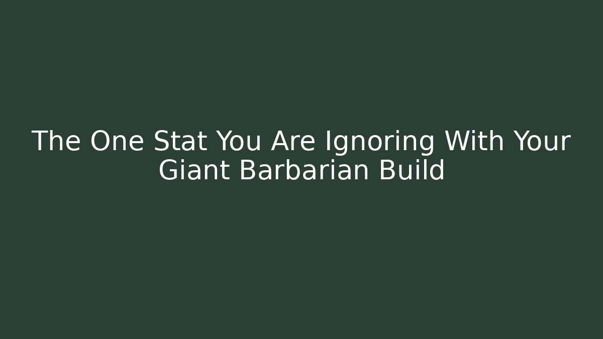 The One Stat You Are Ignoring With Your Giant Barbarian Build