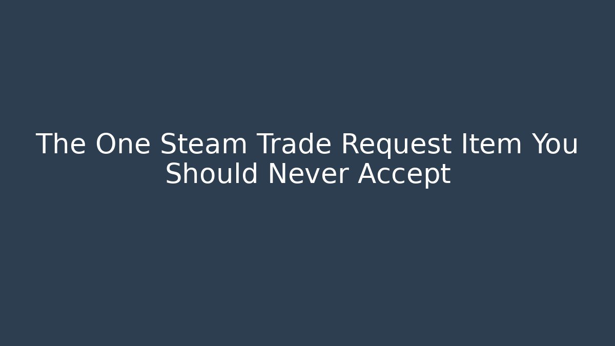 The One Steam Trade Request Item You Should Never Accept