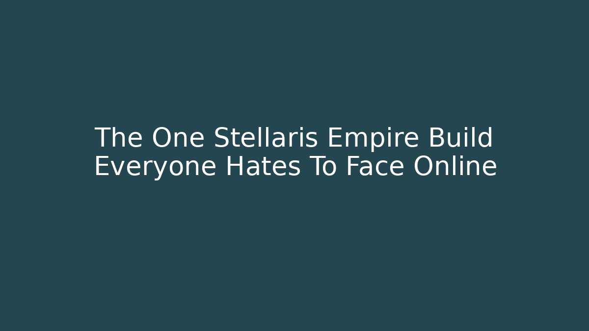 The One Stellaris Empire Build Everyone Hates To Face Online