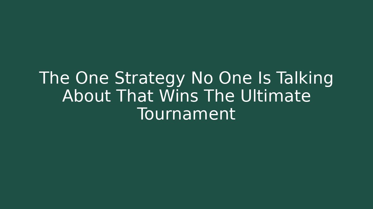 The One Strategy No One Is Talking About That Wins The Ultimate Tournament