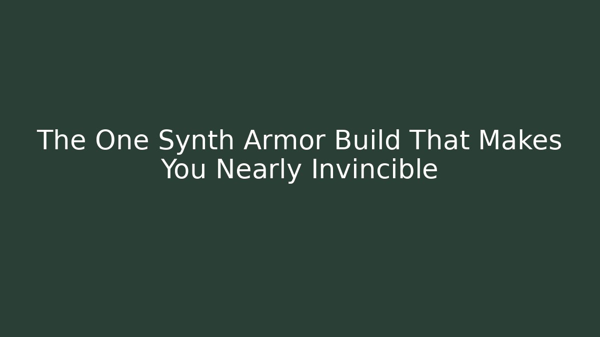 The One Synth Armor Build That Makes You Nearly Invincible