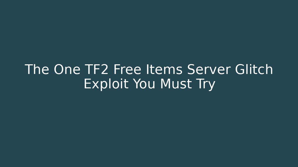 The One TF2 Free Items Server Glitch Exploit You Must Try