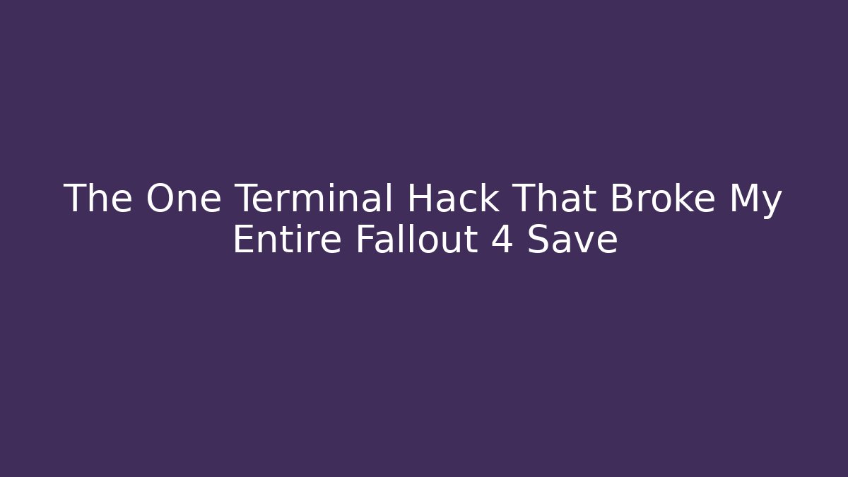 The One Terminal Hack That Broke My Entire Fallout 4 Save