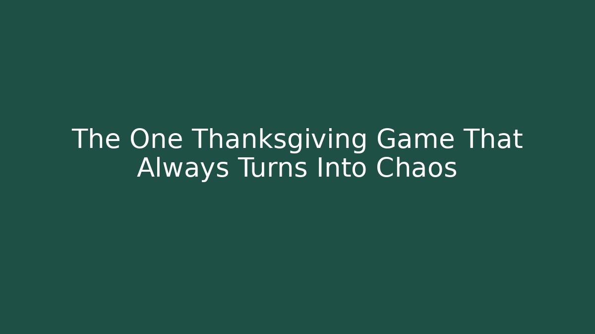 The One Thanksgiving Game That Always Turns Into Chaos