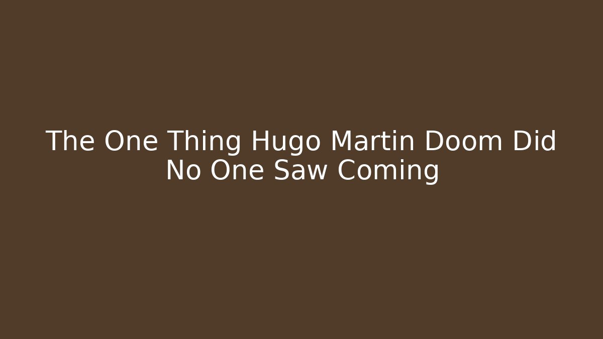 The One Thing Hugo Martin Doom Did No One Saw Coming