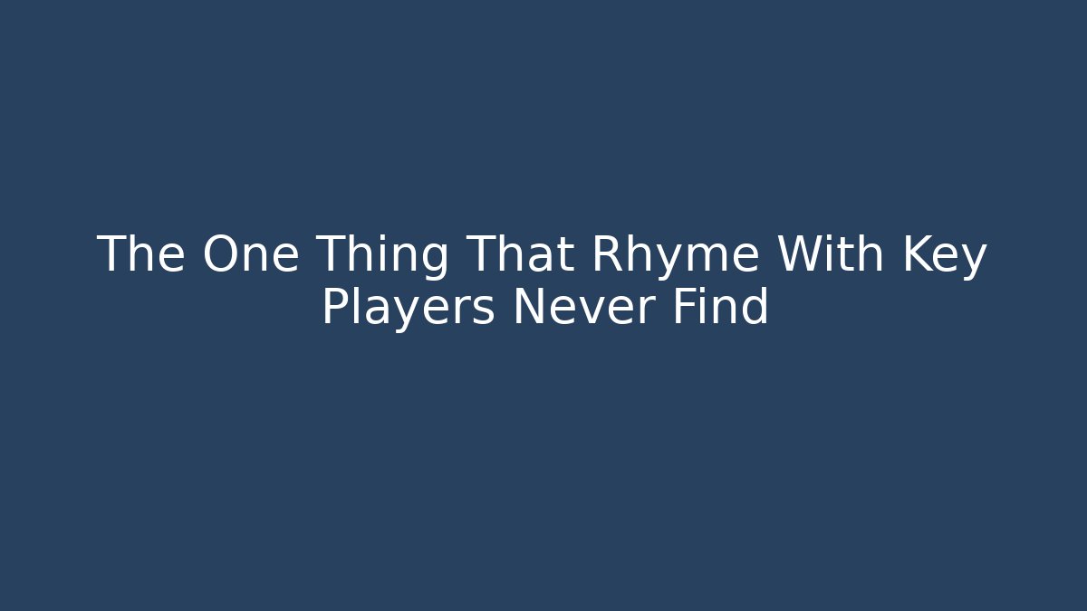 The One Thing That Rhyme With Key Players Never Find