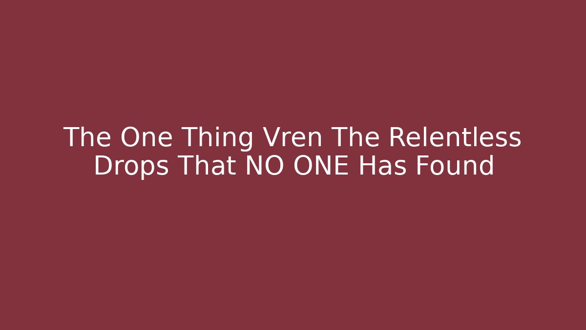 The One Thing Vren The Relentless Drops That NO ONE Has Found
