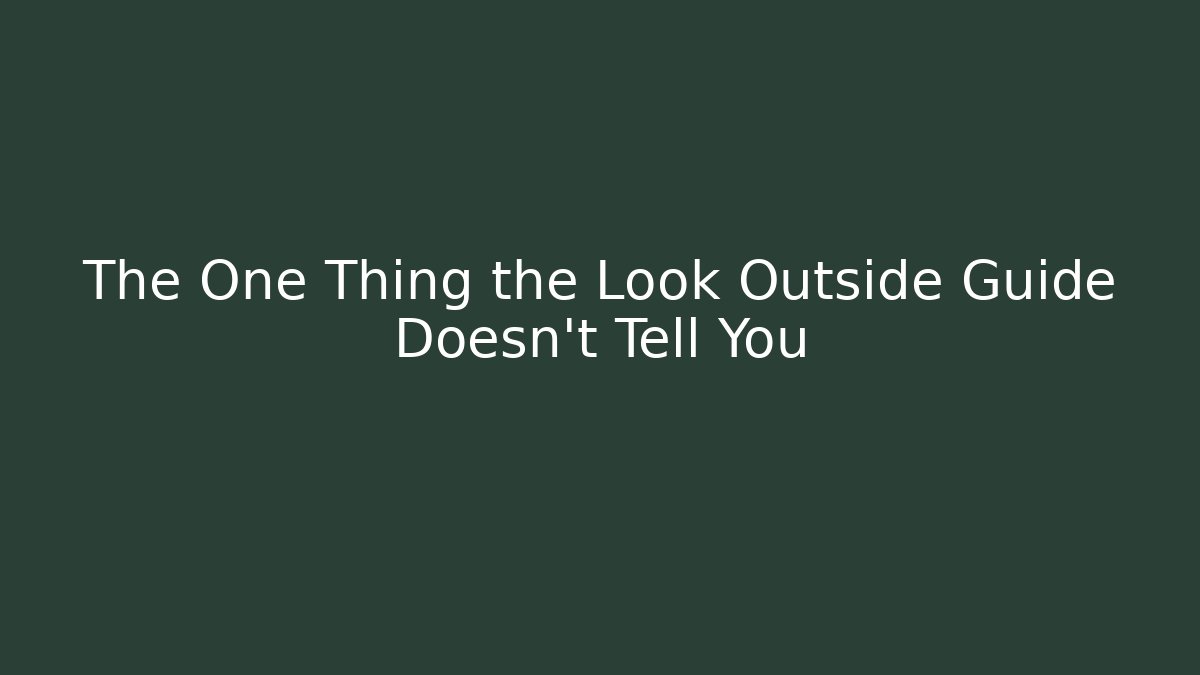 The One Thing the Look Outside Guide Doesn't Tell You