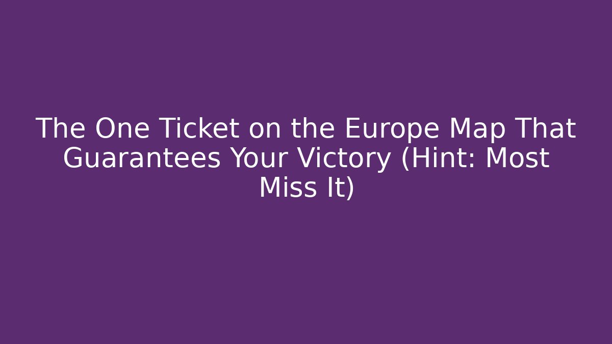 The One Ticket on the Europe Map That Guarantees Your Victory (Hint: Most Miss It)