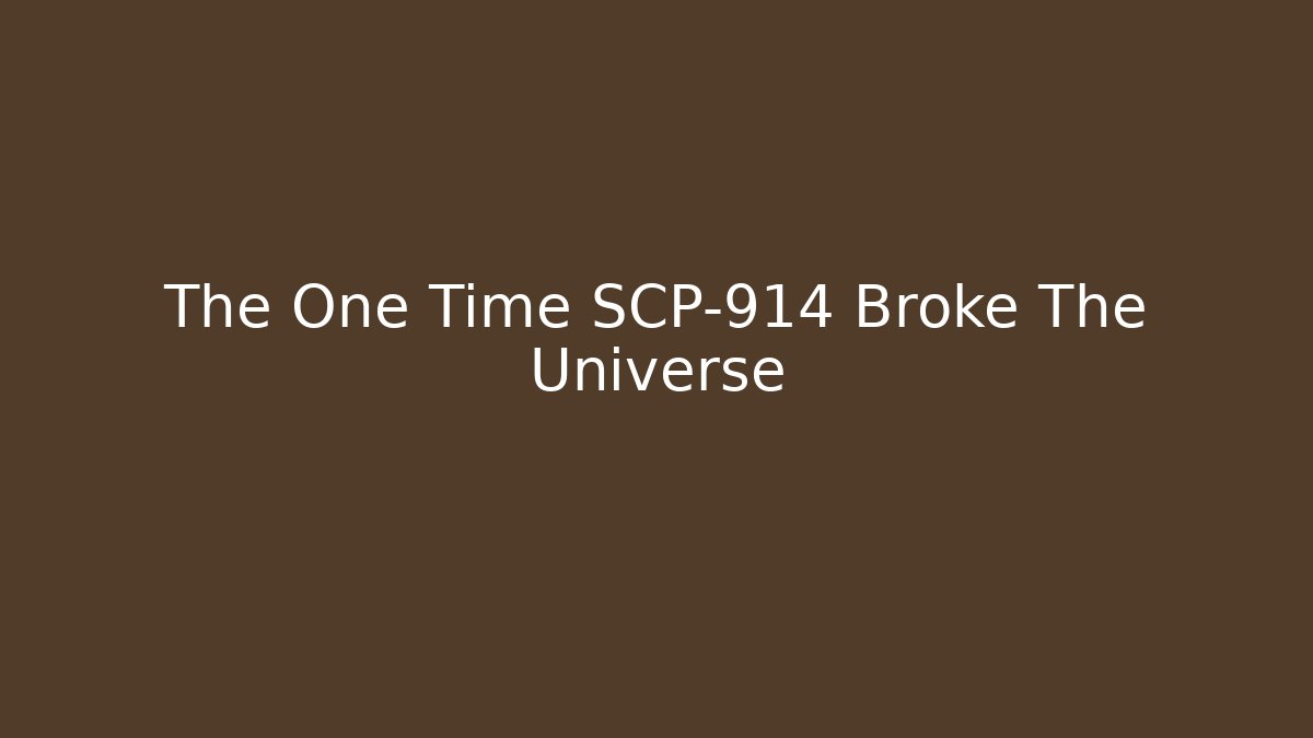 The One Time SCP-914 Broke The Universe