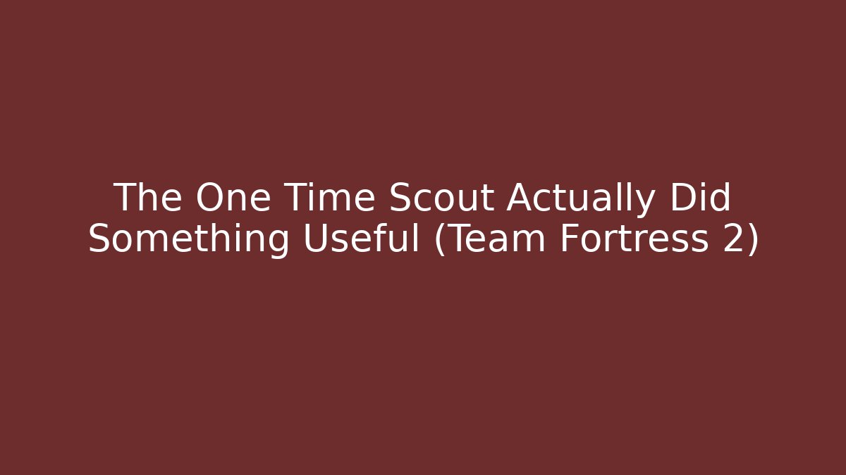 The One Time Scout Actually Did Something Useful (Team Fortress 2)