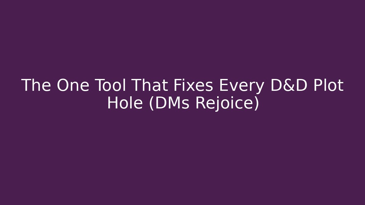 The One Tool That Fixes Every D&D Plot Hole (DMs Rejoice)