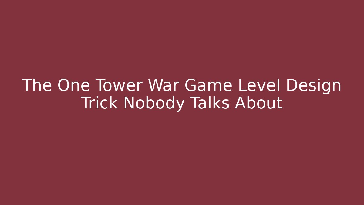 The One Tower War Game Level Design Trick Nobody Talks About