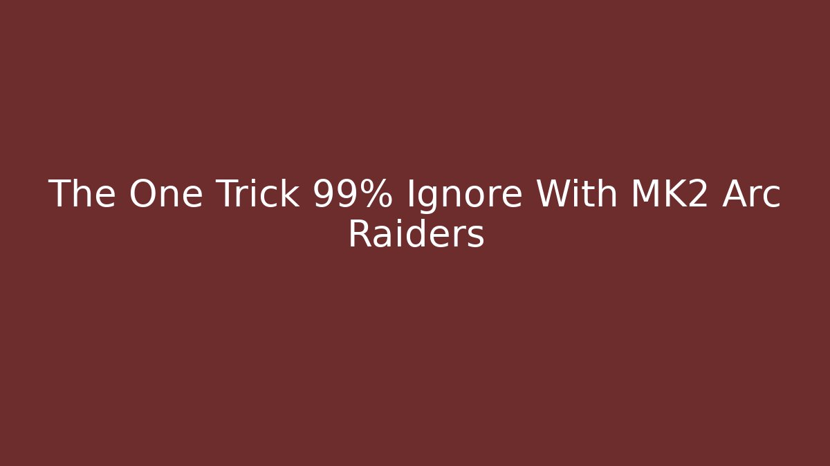 The One Trick 99% Ignore With MK2 Arc Raiders