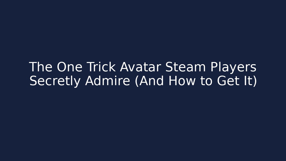 The One Trick Avatar Steam Players Secretly Admire (And How to Get It)