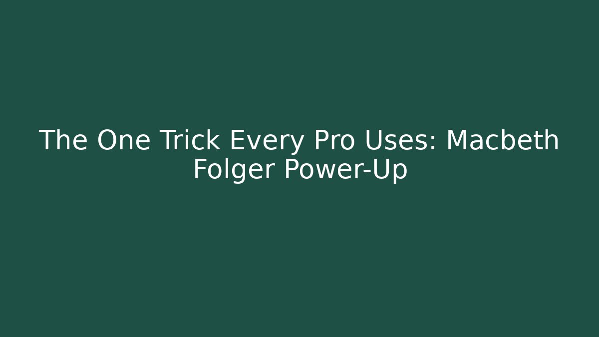The One Trick Every Pro Uses: Macbeth Folger Power-Up