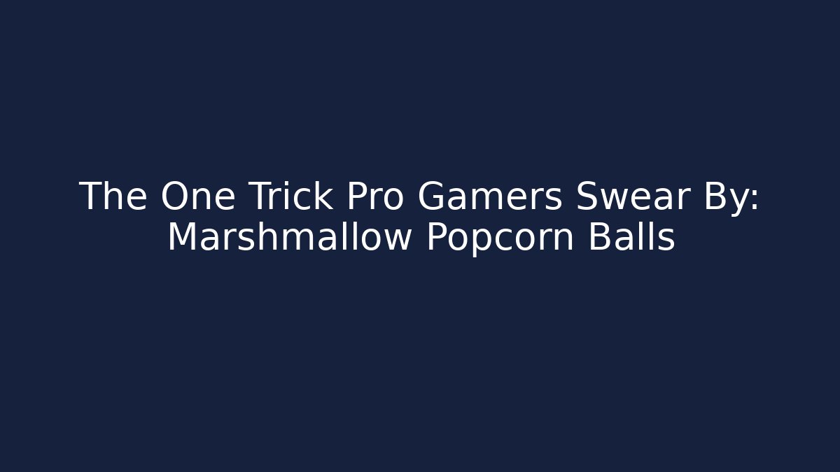 The One Trick Pro Gamers Swear By: Marshmallow Popcorn Balls