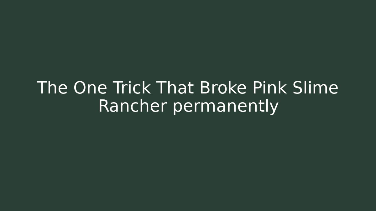 The One Trick That Broke Pink Slime Rancher permanently
