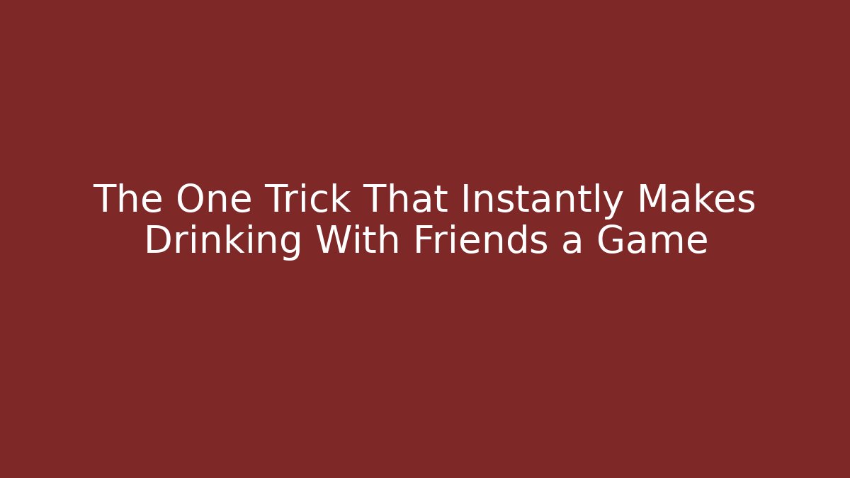 The One Trick That Instantly Makes Drinking With Friends a Game - Vintage E-Juice