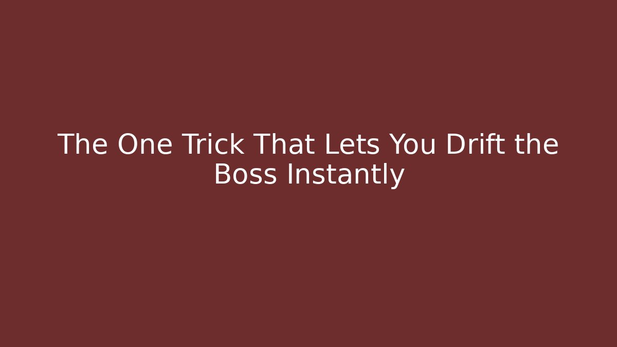 The One Trick That Lets You Drift the Boss Instantly